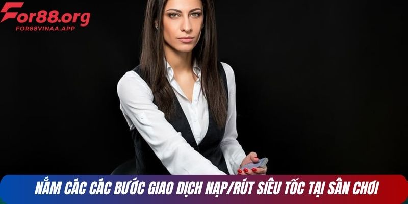 Nắm các các bước giao dịch nạp/rút siêu tốc tại sân chơi