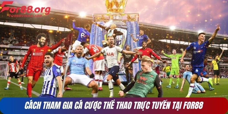 Cách tham gia cá cược thể thao trực tuyến tại for88
