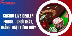 Casino Live Dealer For88 – Chơi Thật, Thắng Thật Từng Giây