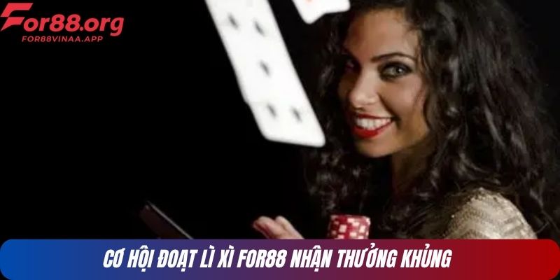 Cơ hội đoạt lì xì FOR88 nhận thưởng khủng