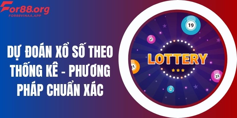 Dự Đoán Xổ Số Theo Thống Kê – Phương Pháp Chuẩn Xác