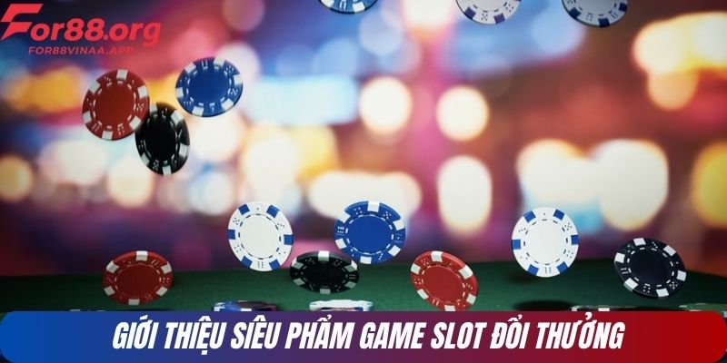 Giới thiệu siêu phẩm game slot đổi thưởng