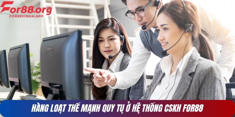Hàng loạt thế mạnh quy tụ ở hệ thống CSKH FOR88