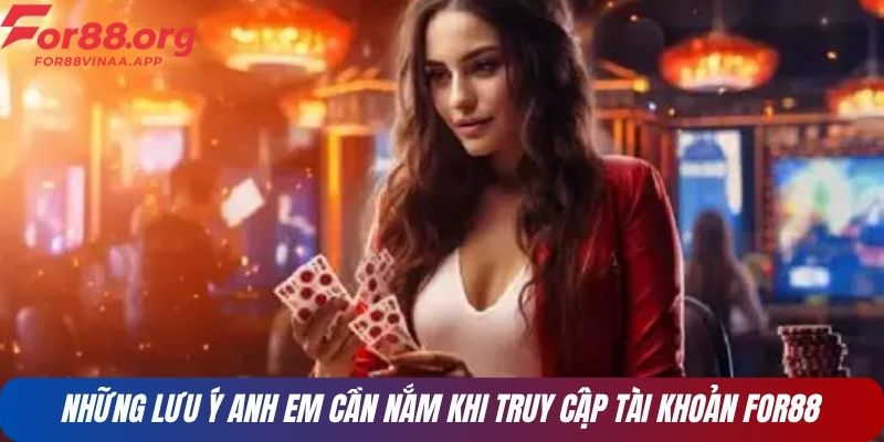 Những lưu ý anh em cần nắm khi truy cập tài khoản FOR88