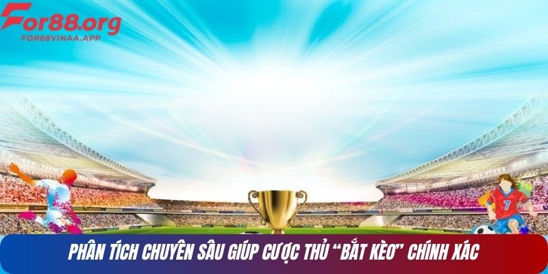 Phân tích chuyên sâu giúp cược thủ “bắt kèo” chính xác