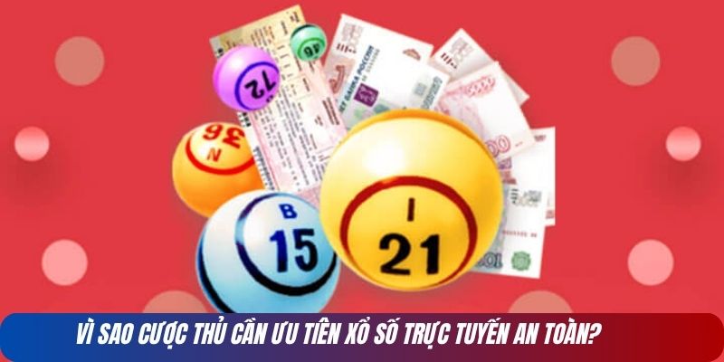 Vì sao cược thủ cần ưu tiên xổ số trực tuyến an toàn?