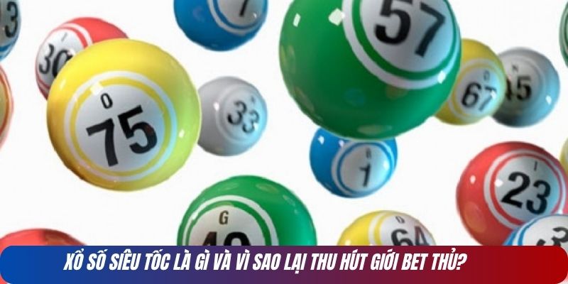 Xổ số siêu tốc là gì và vì sao lại thu hút giới bet thủ?